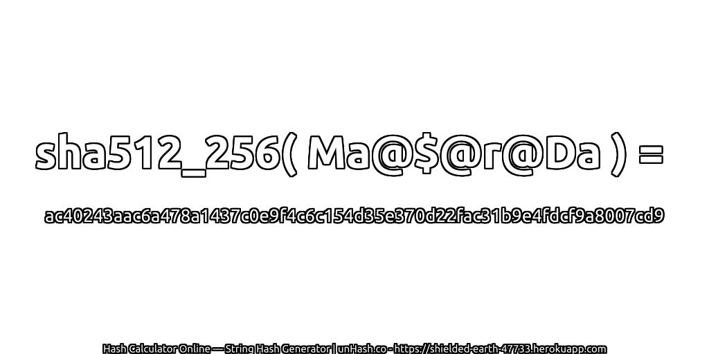 sha512_256( Ma@$@r@Da ) = ac40243aac6a478a1437c0e9f4c6c154d35e370d22fac31b9e4fdcf9a8007cd9 | unHash.co
