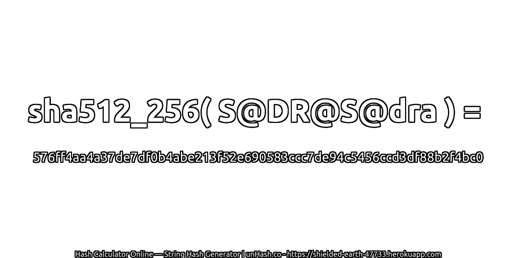 sha512_256( S@DR@S@dra ) = 576ff4aa4a37de7df0b4abe213f52e690583ccc7de94c5456ccd3df88b2f4bc0 | unHash.co