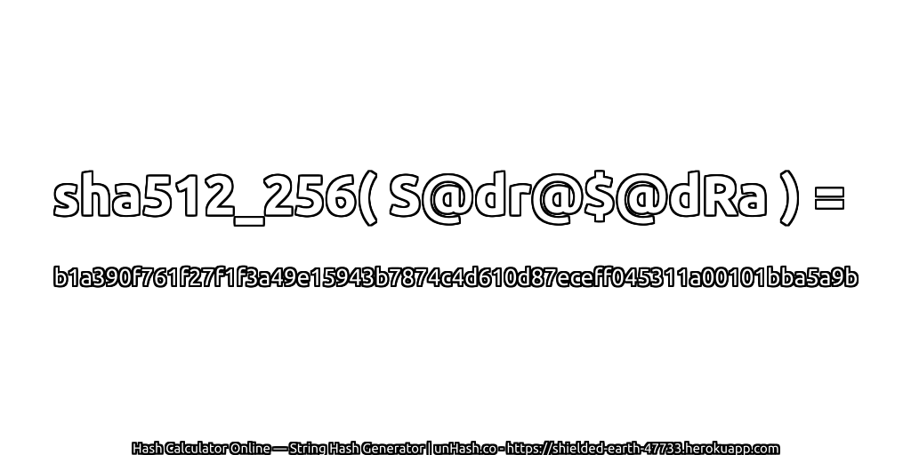 sha512_256( S@dr@$@dRa ) = b1a390f761f27f1f3a49e15943b7874c4d610d87eceff045311a00101bba5a9b | unHash.co