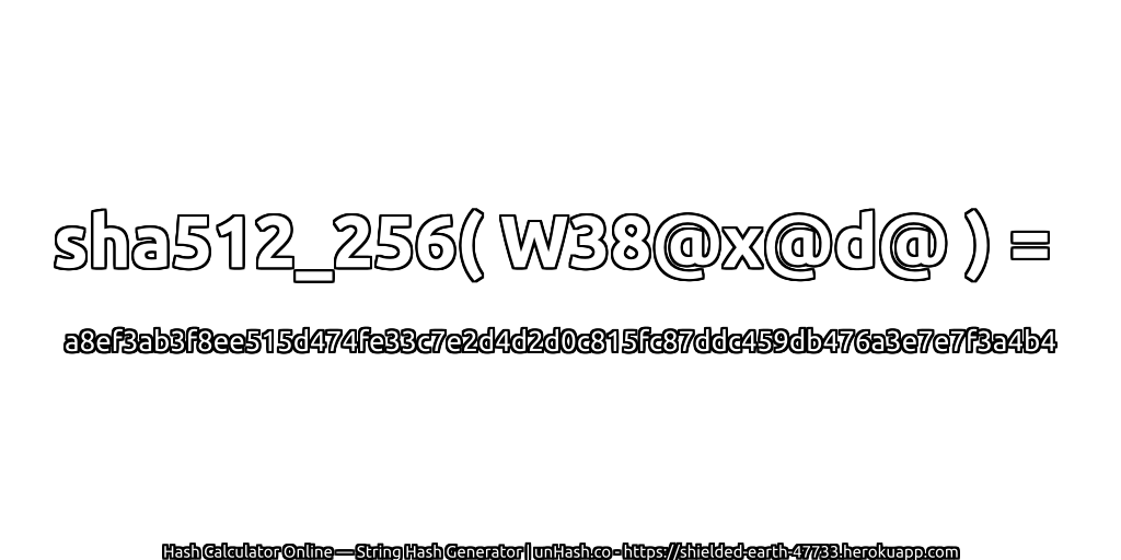 sha512_256( W38@x@d@ ) = a8ef3ab3f8ee515d474fe33c7e2d4d2d0c815fc87ddc459db476a3e7e7f3a4b4 | unHash.co