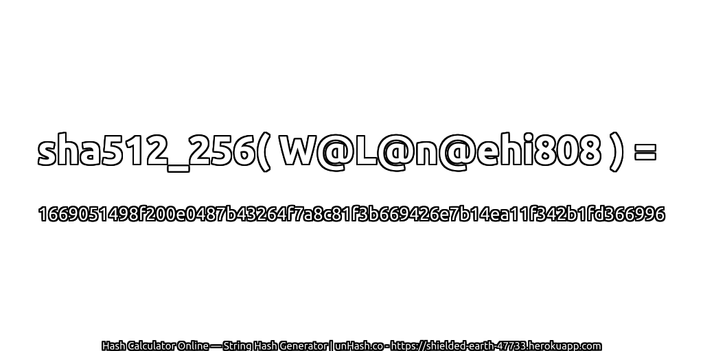 sha512_256( W@L@n@ehi808 ) = 1669051498f200e0487b43264f7a8c81f3b669426e7b14ea11f342b1fd366996 | unHash.co