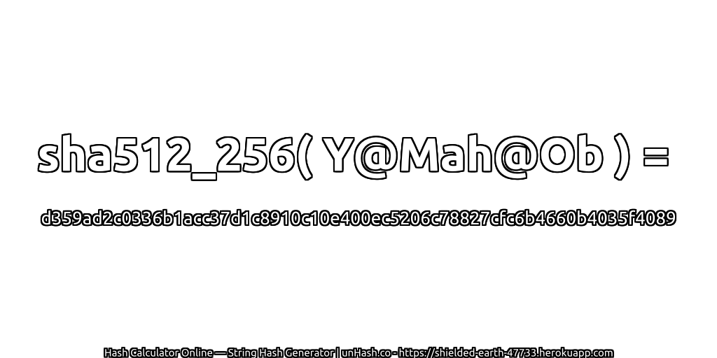 sha512_256( Y@Mah@Ob ) = d359ad2c0336b1acc37d1c8910c10e400ec5206c78827cfc6b4660b4035f4089 | unHash.co