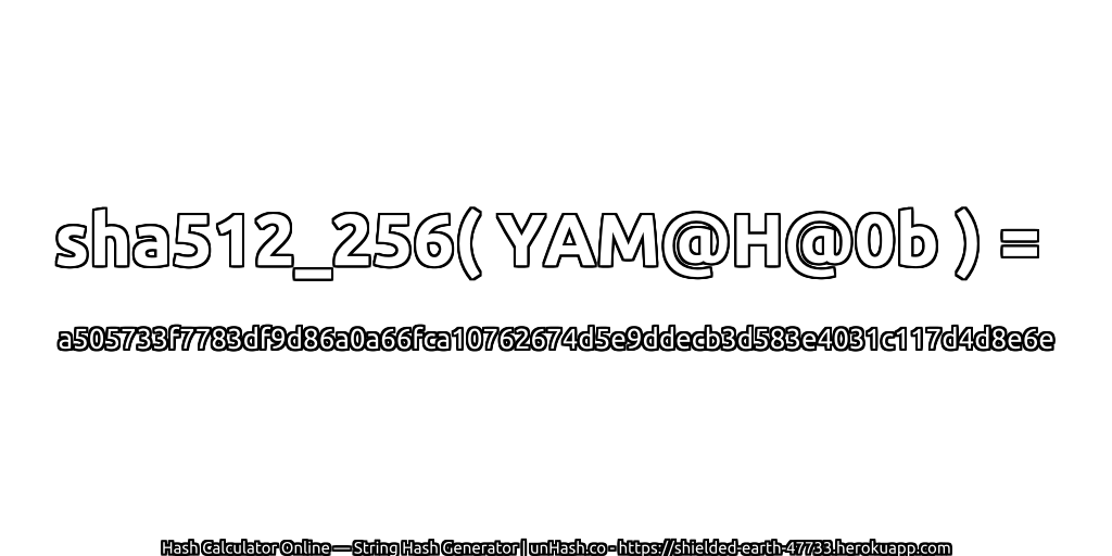 sha512_256( YAM@H@0b ) = a505733f7783df9d86a0a66fca10762674d5e9ddecb3d583e4031c117d4d8e6e | unHash.co