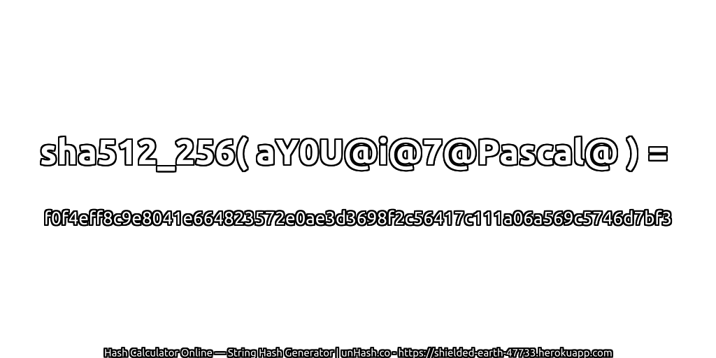 sha512_256( aY0U@i@7@Pascal@ ) = f0f4eff8c9e8041e664823572e0ae3d3698f2c56417c111a06a569c5746d7bf3 | unHash.co