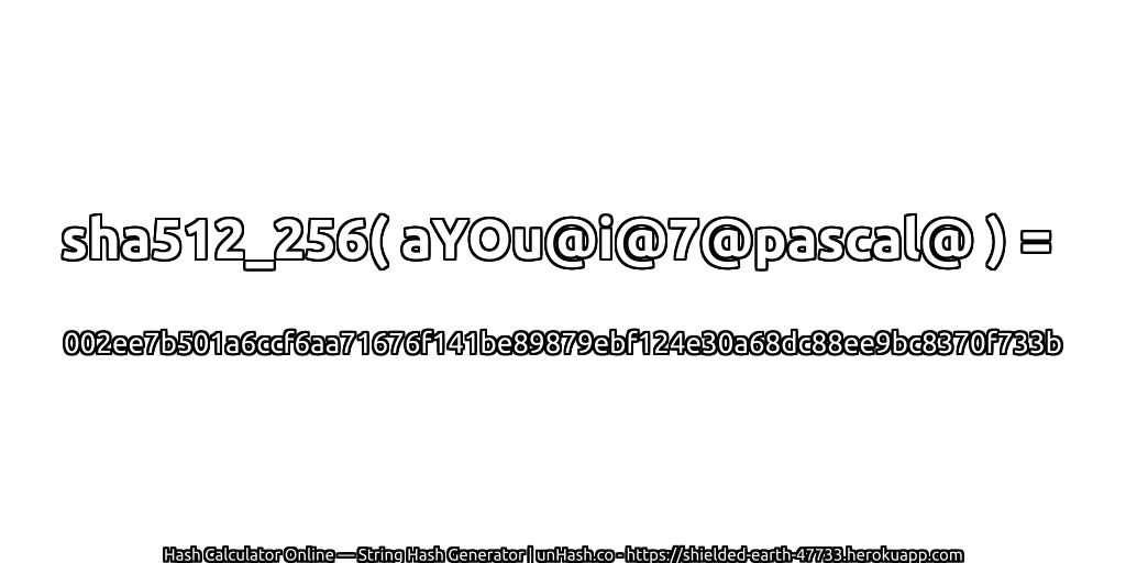 sha512_256( aYOu@i@7@pascal@ ) = 002ee7b501a6ccf6aa71676f141be89879ebf124e30a68dc88ee9bc8370f733b | unHash.co