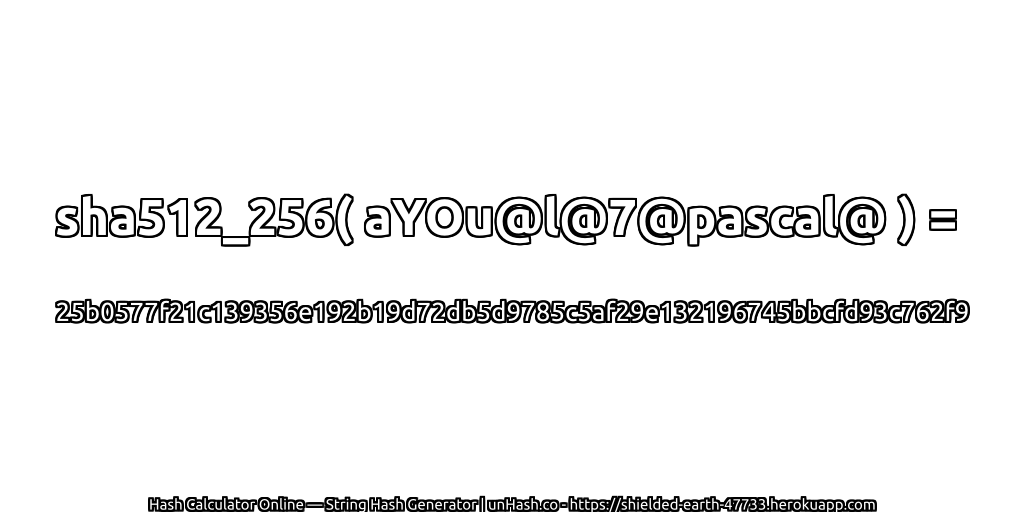 sha512_256( aYOu@l@7@pascal@ ) = 25b0577f21c139356e192b19d72db5d9785c5af29e132196745bbcfd93c762f9 | unHash.co