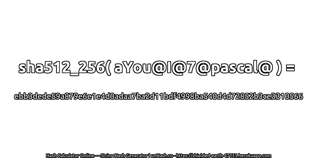 sha512_256( aYou@I@7@pascal@ ) = ebb3dede59a879e6e1e4d0adaa7ba2d11bdf4998ba540d4d72852b3ce3310566 | unHash.co