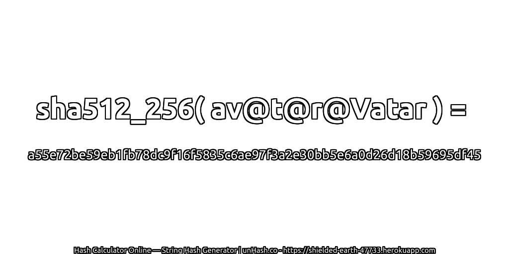 sha512_256( av@t@r@Vatar ) = a55e72be59eb1fb78dc9f16f5835c6ae97f3a2e30bb5e6a0d26d18b59695df45 | unHash.co