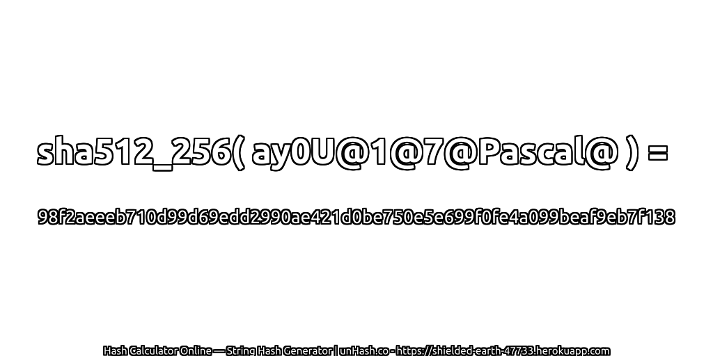 sha512_256( ay0U@1@7@Pascal@ ) = 98f2aeeeb710d99d69edd2990ae421d0be750e5e699f0fe4a099beaf9eb7f138 | unHash.co