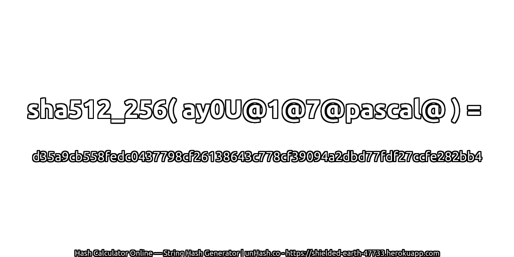 sha512_256( ay0U@1@7@pascal@ ) = d35a9cb558fedc0437798cf26138643c778cf39094a2dbd77fdf27ccfe282bb4 | unHash.co