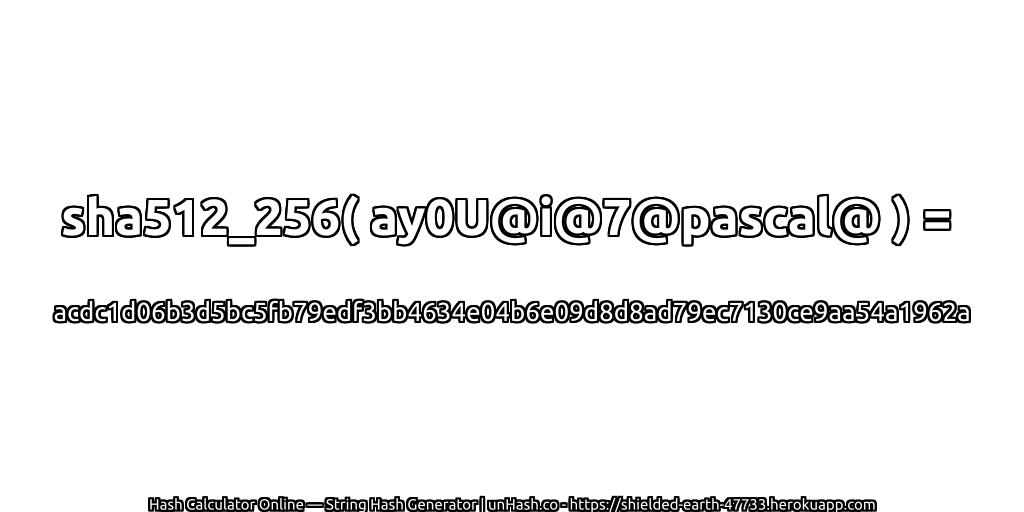 sha512_256( ay0U@i@7@pascal@ ) = acdc1d06b3d5bc5fb79edf3bb4634e04b6e09d8d8ad79ec7130ce9aa54a1962a | unHash.co