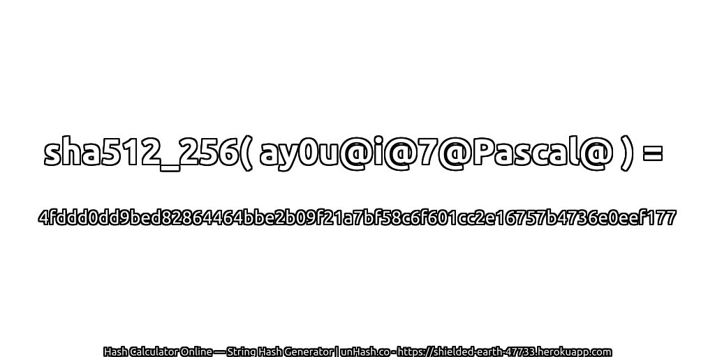 sha512_256( ay0u@i@7@Pascal@ ) = 4fddd0dd9bed82864464bbe2b09f21a7bf58c6f601cc2e16757b4736e0eef177 | unHash.co