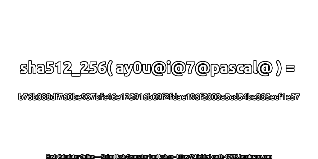 sha512_256( ay0u@i@7@pascal@ ) = b76b088df760be937bfc46e125916b09f2fdae196f5003a5cd54be385ecf1e57 | unHash.co
