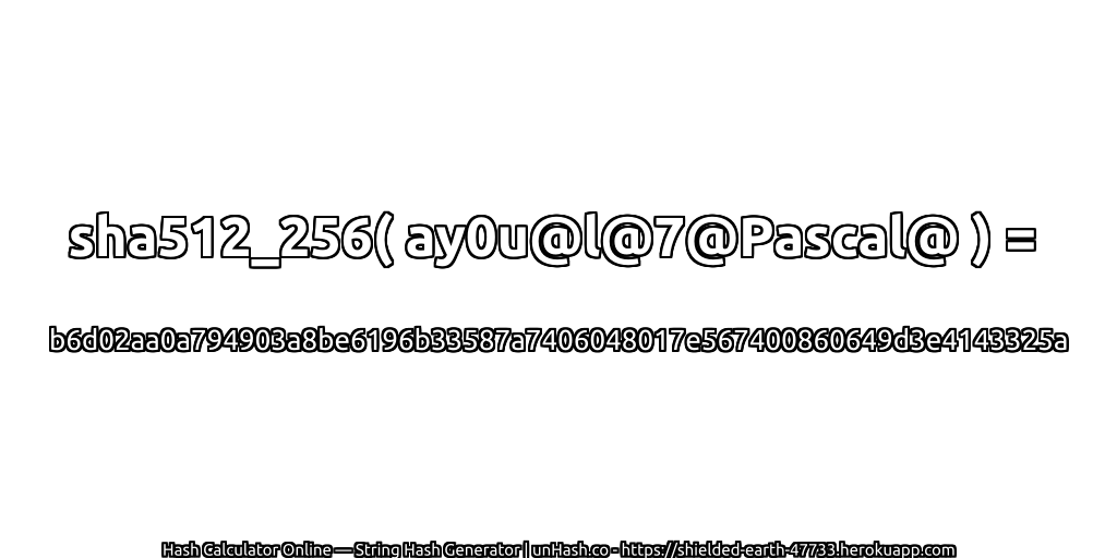 sha512_256( ay0u@l@7@Pascal@ ) = b6d02aa0a794903a8be6196b33587a7406048017e567400860649d3e4143325a | unHash.co