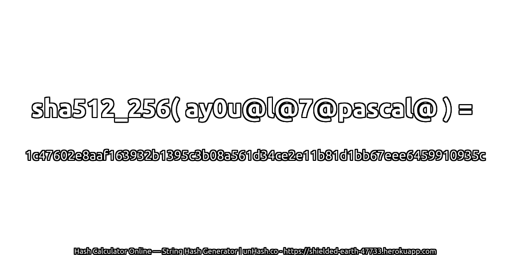 sha512_256( ay0u@l@7@pascal@ ) = 1c47602e8aaf163932b1395c3b08a561d34ce2e11b81d1bb67eee6459910935c | unHash.co