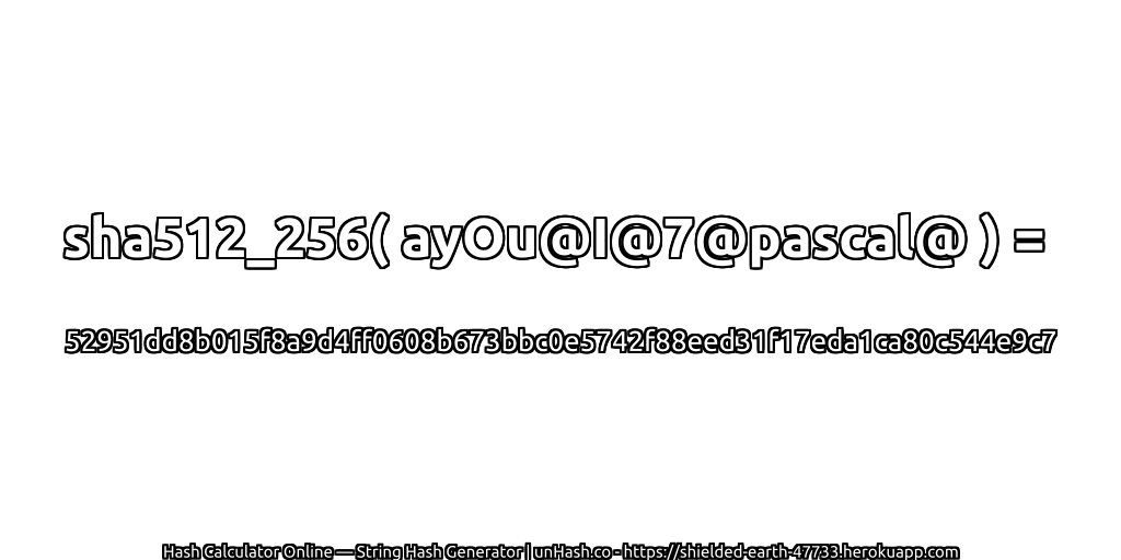 sha512_256( ayOu@I@7@pascal@ ) = 52951dd8b015f8a9d4ff0608b673bbc0e5742f88eed31f17eda1ca80c544e9c7 | unHash.co
