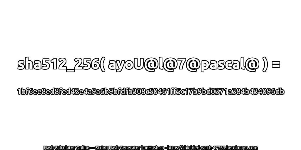 sha512_256( ayoU@l@7@pascal@ ) = 1bf6ee8ed8fed42e4a9a6b9bfdfb308c50461ff5c17b9bd0371a384b434096db | unHash.co