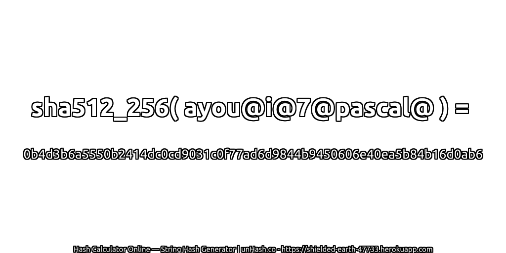 sha512_256( ayou@i@7@pascal@ ) = 0b4d3b6a5550b2414dc0cd9031c0f77ad6d9844b9450606e40ea5b84b16d0ab6 | unHash.co