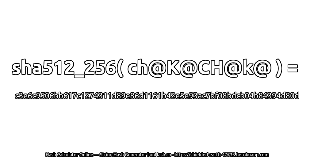 sha512_256( ch@K@CH@k@ ) = c3e6c9506bb617c1274311d89e86d1161b42e5e93ac7bf08bdcb04b84394d80d | unHash.co