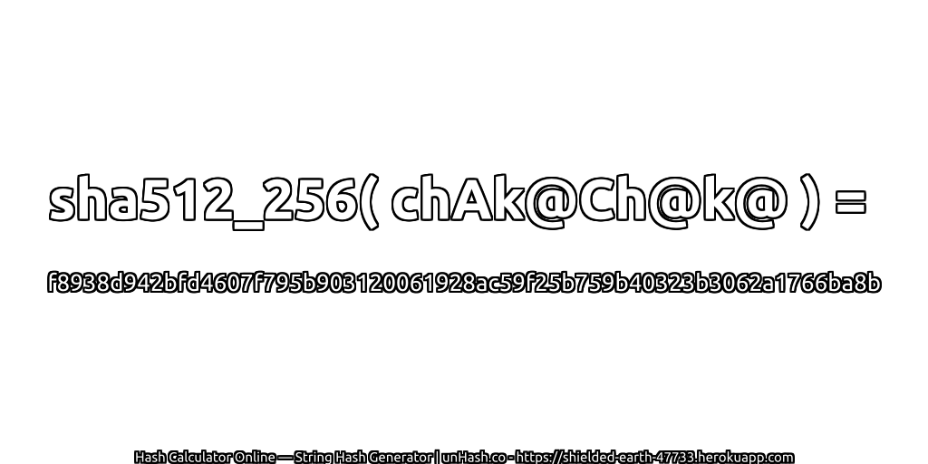 sha512_256( chAk@Ch@k@ ) = f8938d942bfd4607f795b903120061928ac59f25b759b40323b3062a1766ba8b | unHash.co