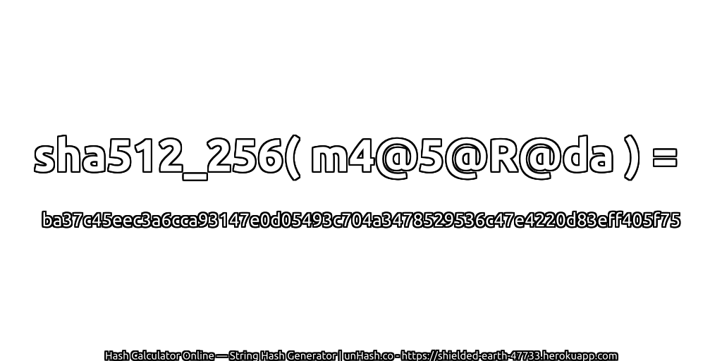 sha512_256( m4@5@R@da ) = ba37c45eec3a6cca93147e0d05493c704a3478529536c47e4220d83eff405f75 | unHash.co