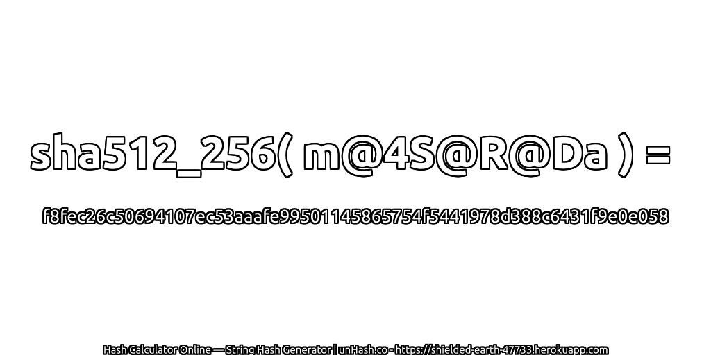 sha512_256( m@4S@R@Da ) = f8fec26c50694107ec53aaafe99501145865754f5441978d388c6431f9e0e058 | unHash.co