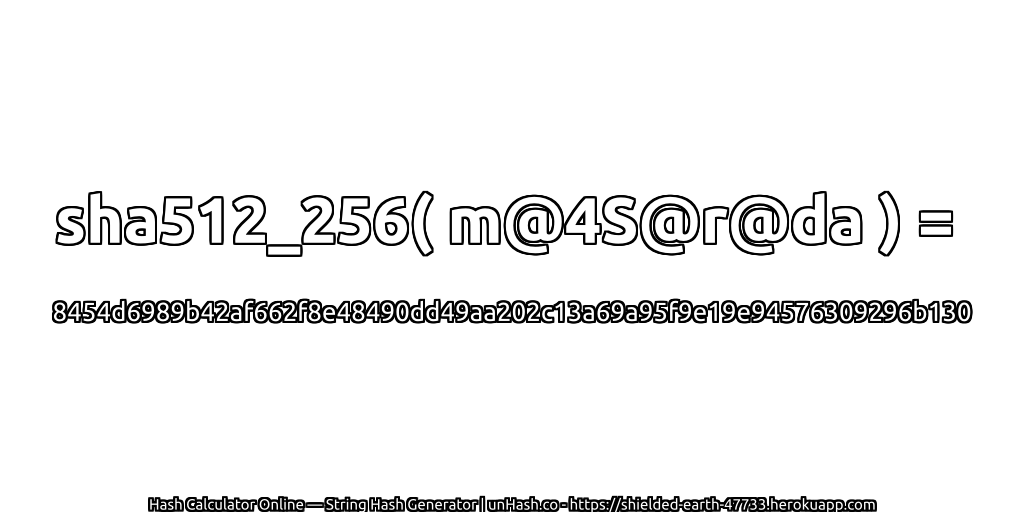 sha512_256( m@4S@r@da ) = 8454d6989b42af662f8e48490dd49aa202c13a69a95f9e19e94576309296b130 | unHash.co