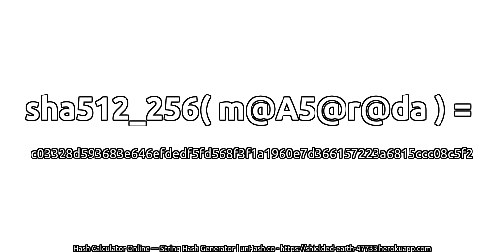 sha512_256( m@A5@r@da ) = c03328d593683e646efdedf5fd568f3f1a1960e7d366157223a6815ccc08c5f2 | unHash.co
