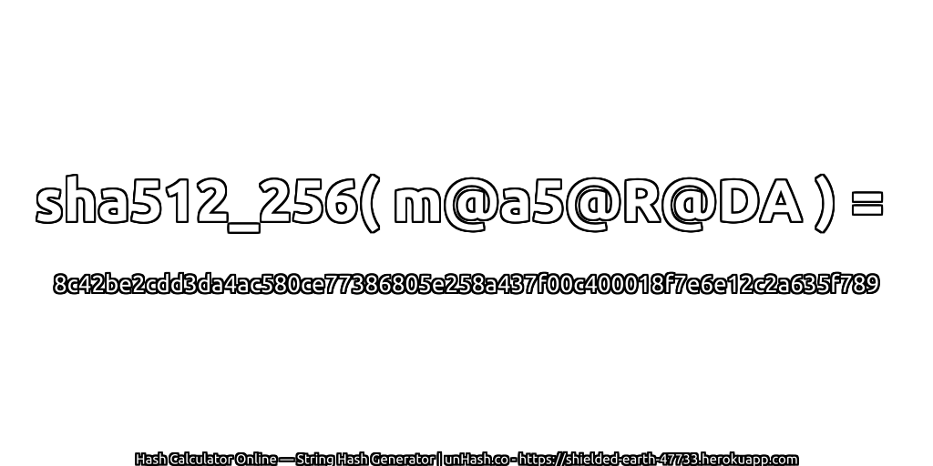 sha512_256( m@a5@R@DA ) = 8c42be2cdd3da4ac580ce77386805e258a437f00c400018f7e6e12c2a635f789 | unHash.co