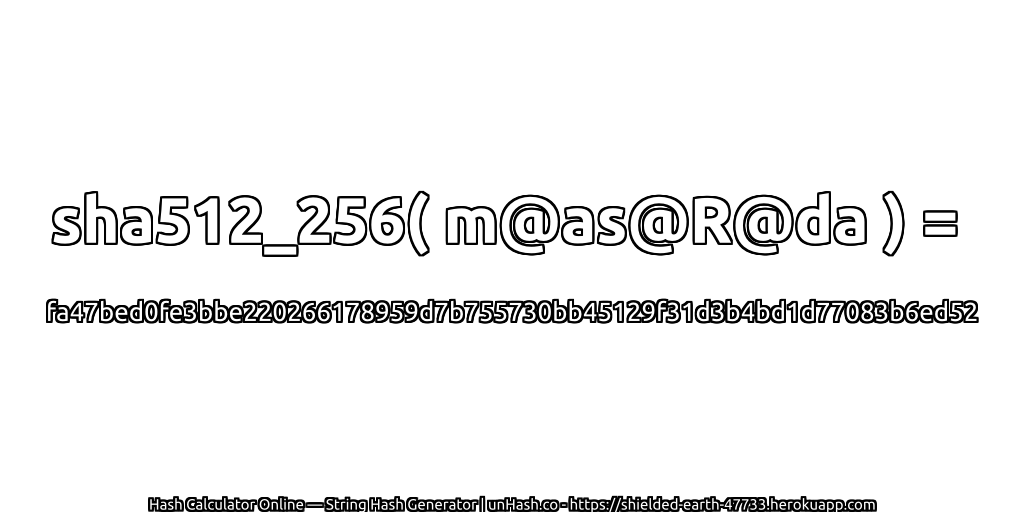 sha512_256( m@as@R@da ) = fa47bed0fe3bbe220266178959d7b755730bb45129f31d3b4bd1d77083b6ed52 | unHash.co