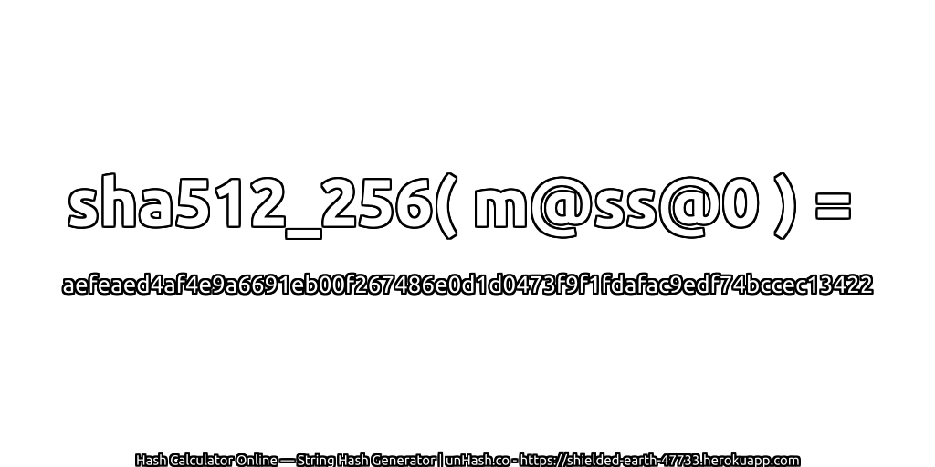 sha512_256( m@ss@0 ) = aefeaed4af4e9a6691eb00f267486e0d1d0473f9f1fdafac9edf74bccec13422 | unHash.co