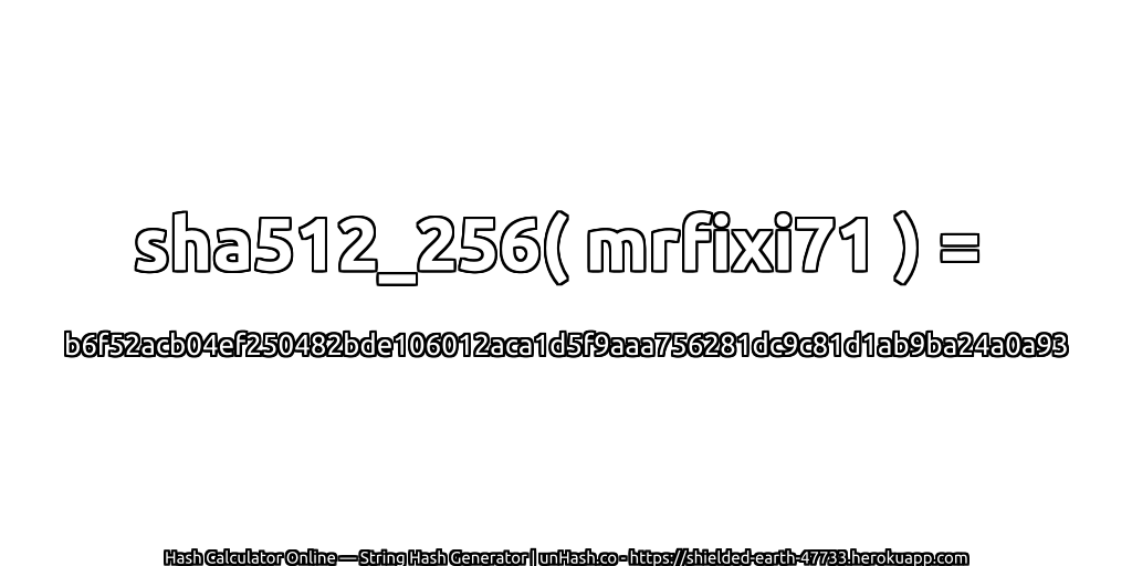 sha512_256( mrfixi71 ) = b6f52acb04ef250482bde106012aca1d5f9aaa756281dc9c81d1ab9ba24a0a93 | unHash.co