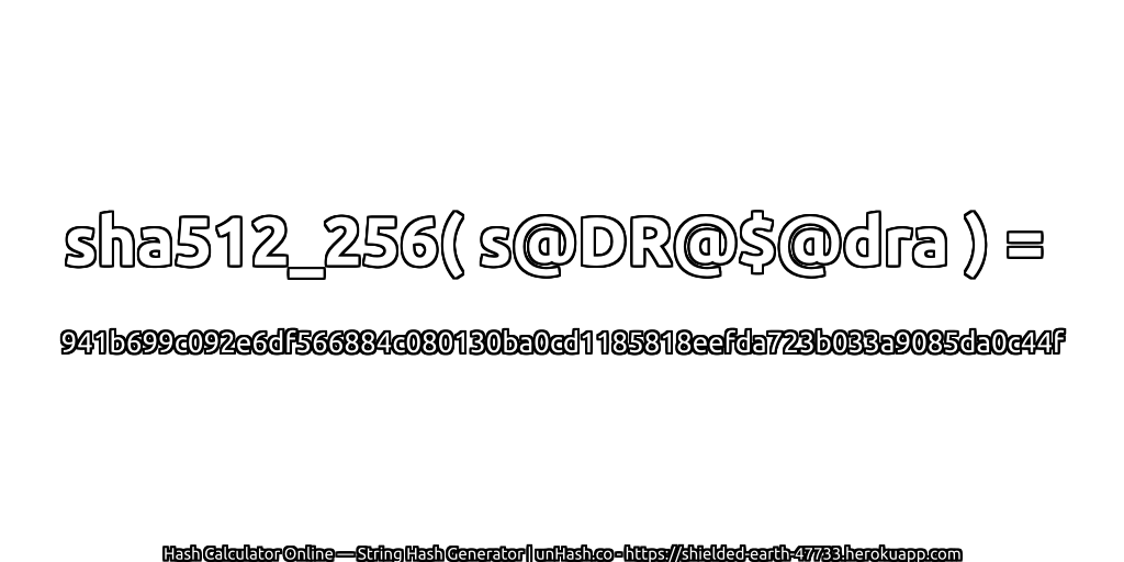sha512_256( s@DR@$@dra ) = 941b699c092e6df566884c080130ba0cd1185818eefda723b033a9085da0c44f | unHash.co