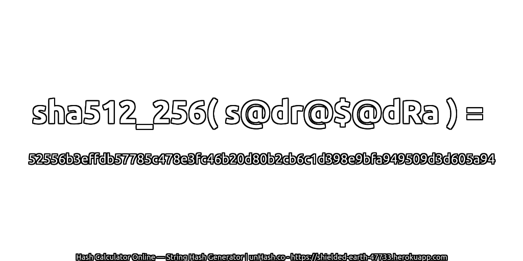 sha512_256( s@dr@$@dRa ) = 52556b3effdb57785c478e3fc46b20d80b2cb6c1d398e9bfa949509d3d605a94 | unHash.co