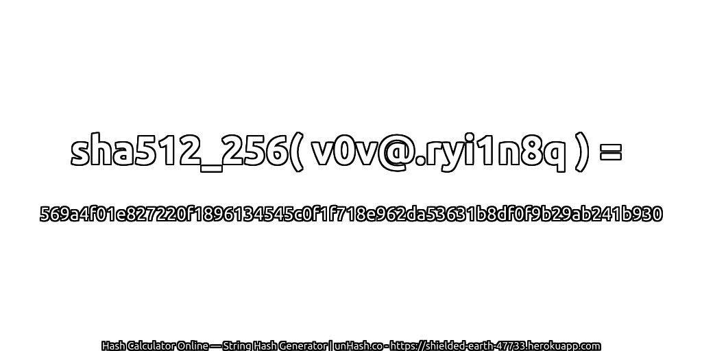 sha512_256( v0v@.ryi1n8q ) = 569a4f01e827220f1896134545c0f1f718e962da53631b8df0f9b29ab241b930 | unHash.co