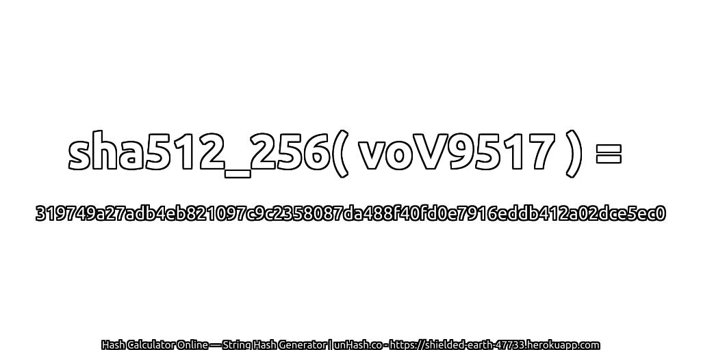 sha512_256( voV9517 ) = 319749a27adb4eb821097c9c2358087da488f40fd0e7916eddb412a02dce5ec0 | unHash.co