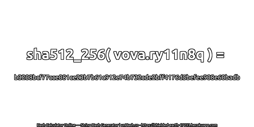 sha512_256( vova.ry11n8q ) = b3208bcf77cce081ce23b7b61c912e74b732cde2bff4176d5befee908e60badb | unHash.co