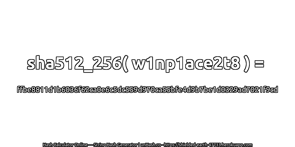 sha512_256( w1np1ace2t8 ) = ffbe8811d1b6036f62ca0e6c5dc559d970ca55bfe4d9b7be1d0329ad7021f9cd | unHash.co