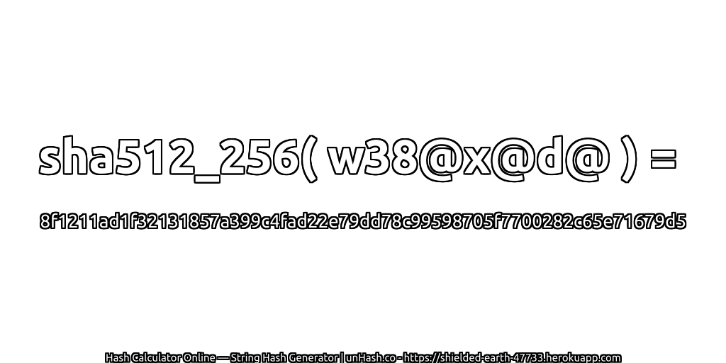 sha512_256( w38@x@d@ ) = 8f1211ad1f32131857a399c4fad22e79dd78c99598705f7700282c65e71679d5 | unHash.co