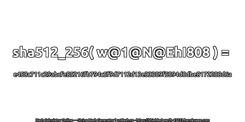 sha512_256( w@1@N@EhI808 ) = e458c711c29abcfe85216fb794c5f9d7112d13e33309f5094d0dbe8172208d6a | unHash.co