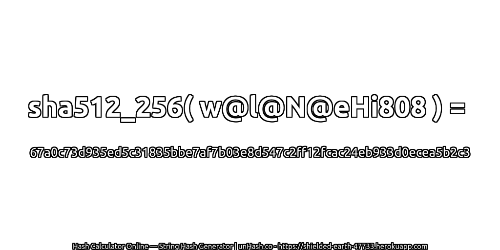 sha512_256( w@l@N@eHi808 ) = 67a0c73d935ed5c31835bbe7af7b03e8d547c2ff12fcac24eb933d0ecea5b2c3 | unHash.co