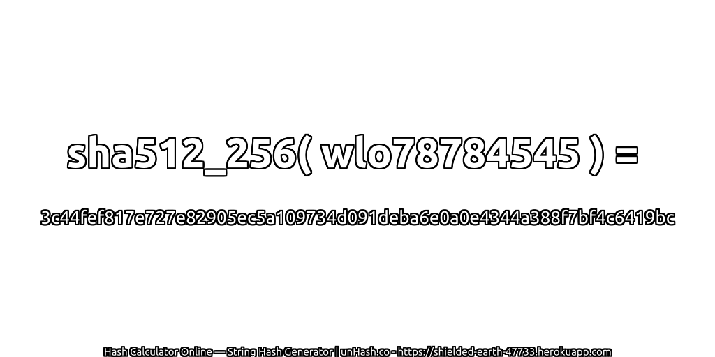 sha512_256( wlo78784545 ) = 3c44fef817e727e82905ec5a109734d091deba6e0a0e4344a388f7bf4c6419bc | unHash.co