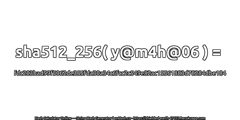 sha512_256( y@m4h@06 ) = fdc203bad99f5062de355fda30a34c6fcc2c549e82ac15561883d78284dbe184 | unHash.co