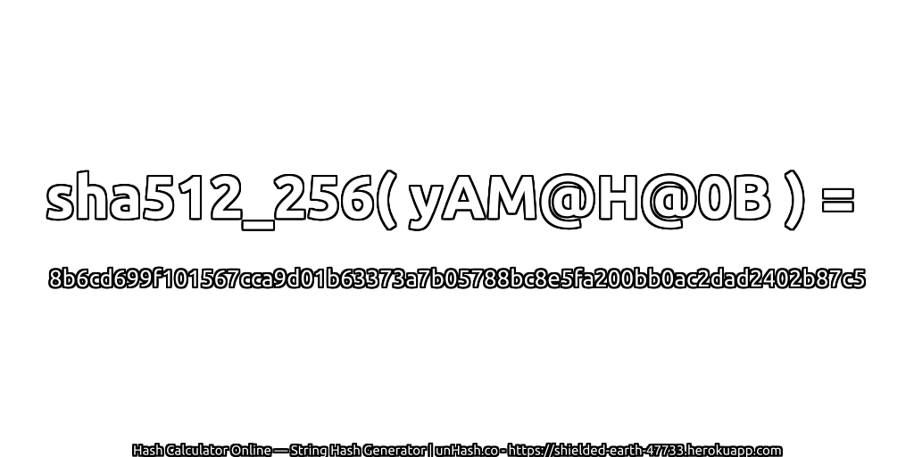 sha512_256( yAM@H@0B ) = 8b6cd699f101567cca9d01b63373a7b05788bc8e5fa200bb0ac2dad2402b87c5 | unHash.co