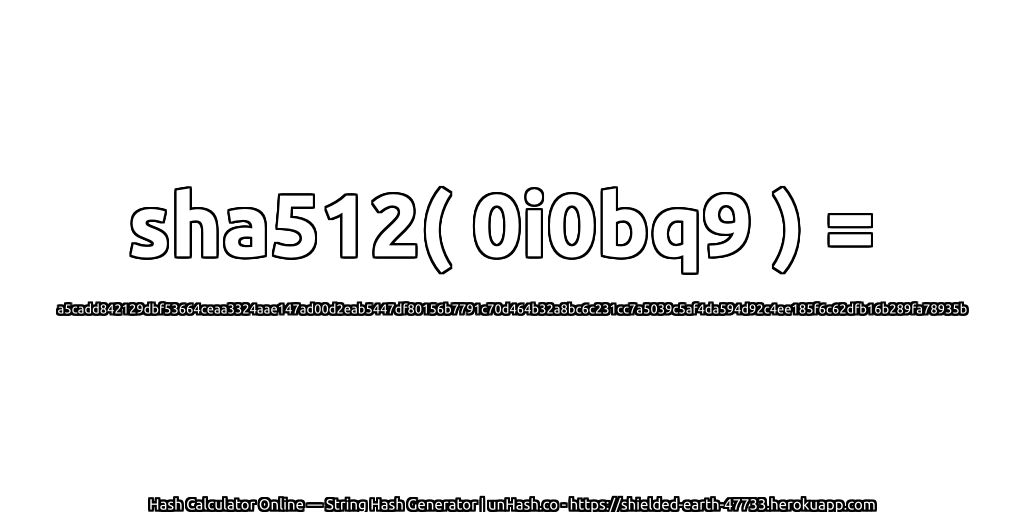 sha512( 0i0bq9 ) = a5cadd842129dbf53664ceaa3324aae147ad00d2eab5447df80156b7791c70d464b32a8bc6c231cc7a5039c5af4da594d92c4ee185f6c62dfb16b289fa78935b | unHash.co
