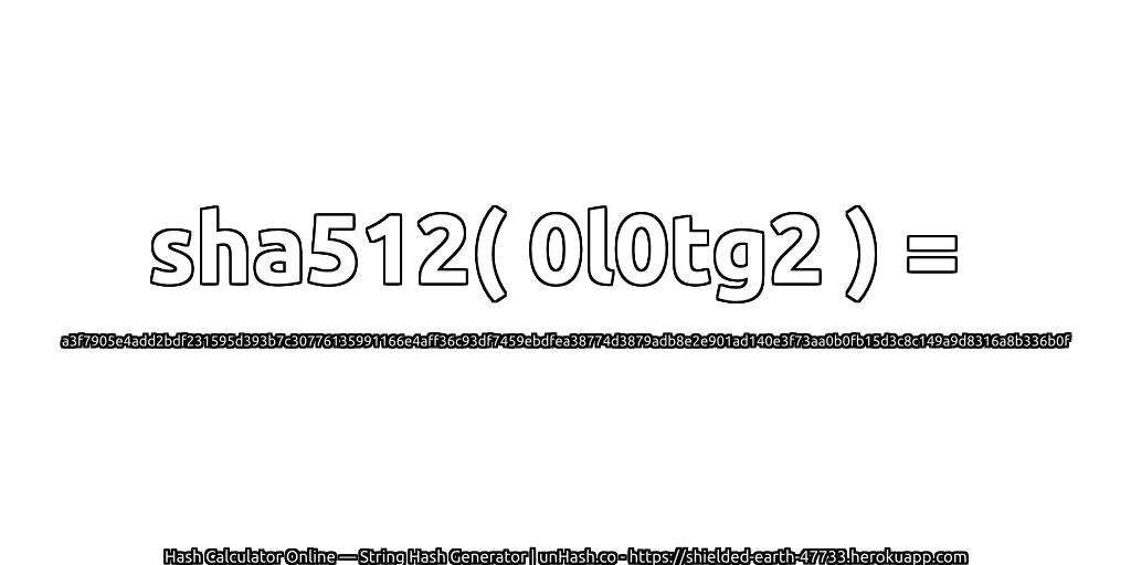sha512( 0l0tg2 ) = a3f7905e4add2bdf231595d393b7c30776135991166e4aff36c93df7459ebdfea38774d3879adb8e2e901ad140e3f73aa0b0fb15d3c8c149a9d8316a8b336b0f | unHash.co