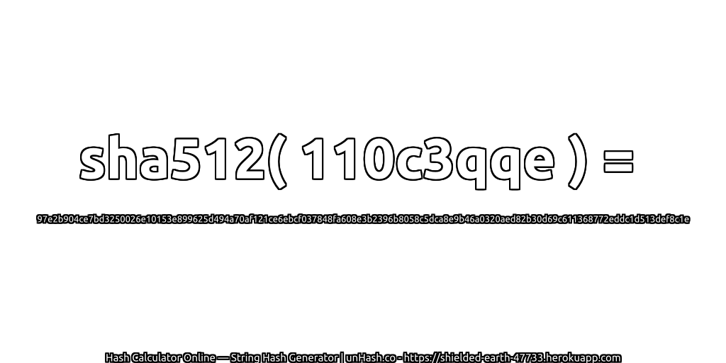 sha512( 110c3qqe ) = 97e2b904ce7bd3250026e10153e899625d494a70af121ce6ebcf037848fa608e3b2396b8058c5dca8e9b46a0320aed82b30d69c611368772eddc1d513def8c1e | unHash.co