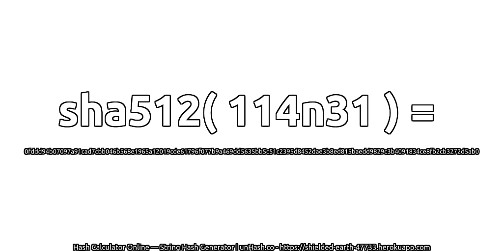 sha512( 114n31 ) = 0fddd94b07097a91cad7cbb046b568e1965a12019cde61796f077b9a469dd5635bb5c51c2395d8452dae3b8ed815baedd9829c3b4091834ce8fb2cb3272d5ab0 | unHash.co