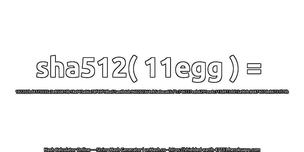 sha512( 11egg ) = 182202bd4175035a3e850810b18a943a06a78f49f18ba51ae6b6dc960202364eb5a0aca65cf1c746727eeb6291ea4c115d973dd15a9b9c8487407de86731f79b | unHash.co