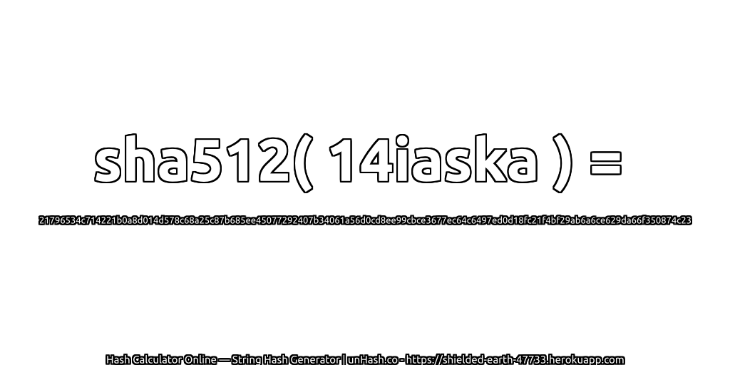 sha512( 14iaska ) = 21796534c714221b0a8d014d578c68a25c87b685ee45077292407b34061a56d0cd8ee99cbce3677ec64c6497ed0d18fc21f4bf29ab6a6ce629da66f350874c23 | unHash.co